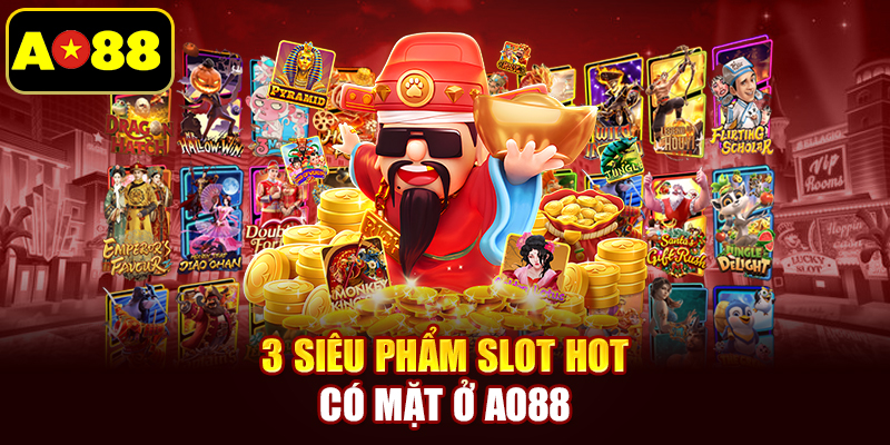 3 siêu phẩm slot hot có mặt ở AO88