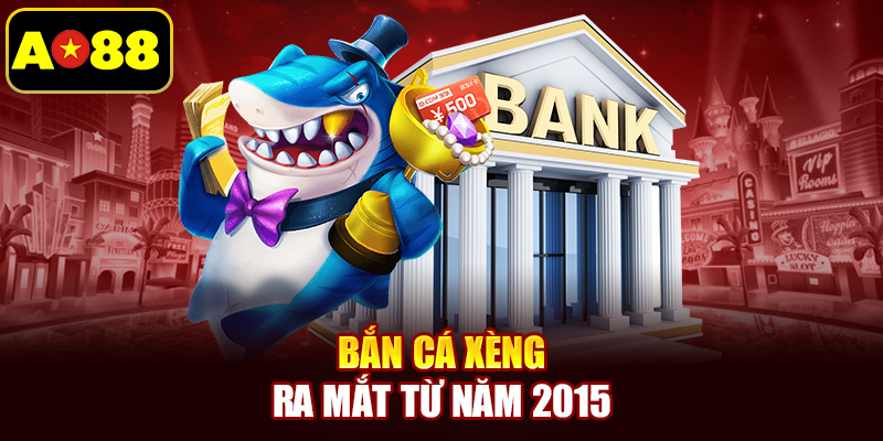 Bắn Cá Xèng ra mắt từ năm 2015