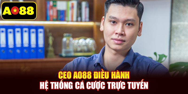 CEO AO88 điều hành hệ thống cá cược trực tuyến
