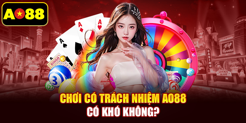 Chơi có trách nhiệm AO88 có khó không?
