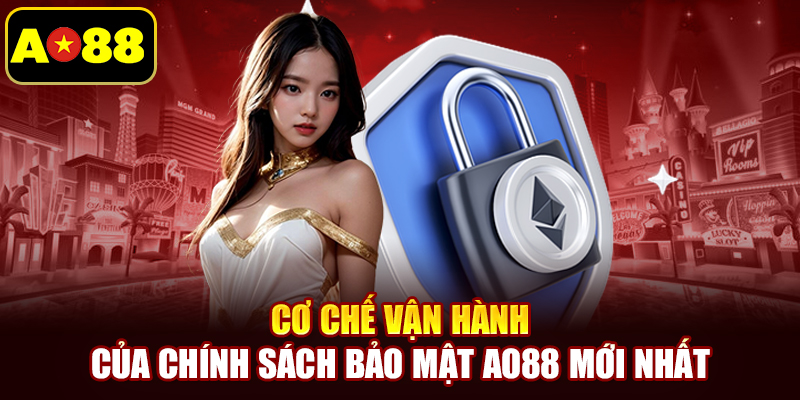 Cơ chế vận hành của chính sách bảo mật AO88 mới nhất