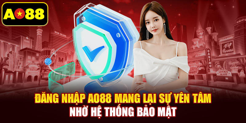 Đăng Nhập AO88 mang lại sự yên tâm nhờ hệ thống bảo mật