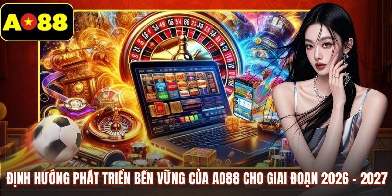 Định hướng phát triển bền vững của AO88 cho giai đoạn 2026 - 2027