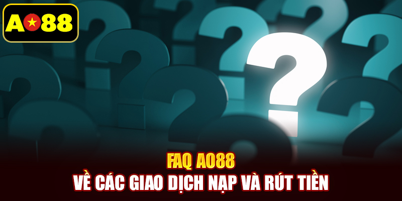 FAQ AO88 về các giao dịch nạp và rút tiền