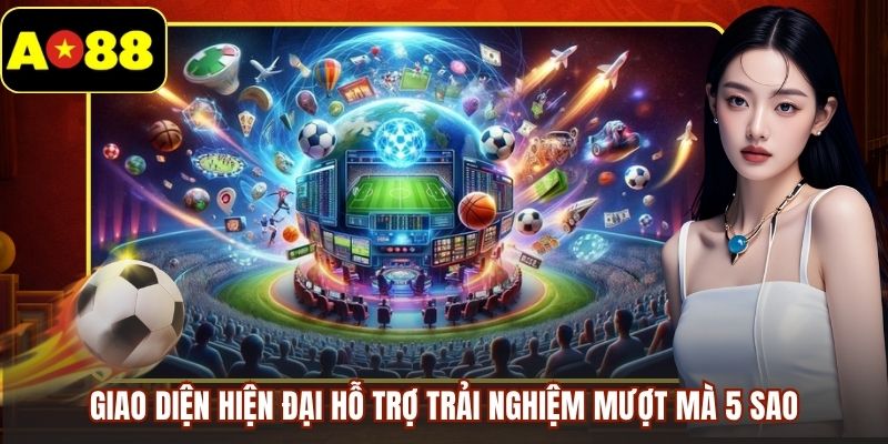 Giao diện hiện đại hỗ trợ trải nghiệm mượt mà 5 sao