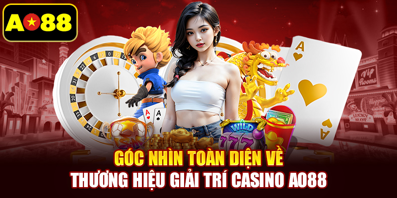 Góc nhìn toàn diện về thương hiệu giải trí casino AO88