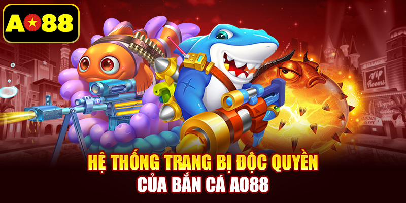 Hệ thống trang bị độc quyền của bắn cá AO88