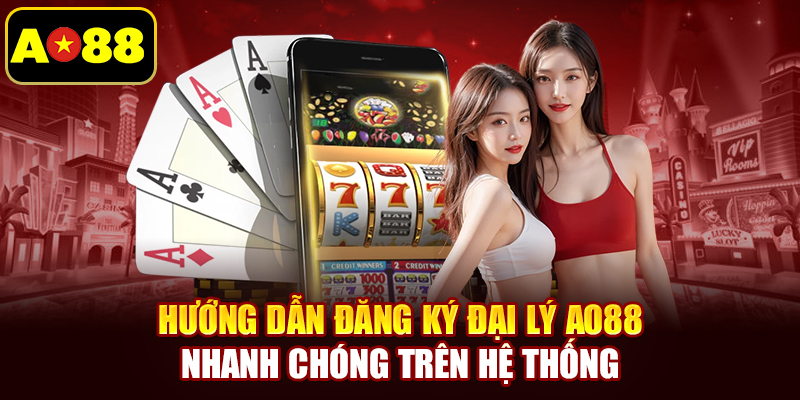 Hướng dẫn đăng ký đại lý AO88 nhanh chóng trên hệ thống