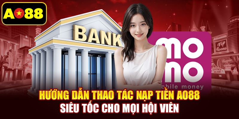 Hướng dẫn thao tác nạp tiền AO88 siêu tốc cho mọi hội viên