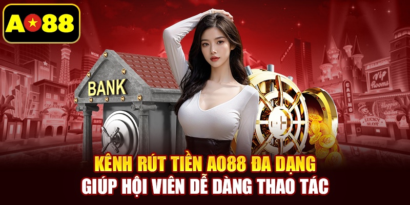 Kênh rút tiền AO88 đa dạng giúp hội viên dễ dàng thao tác