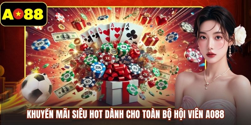 Khuyến mãi siêu hot dành cho toàn bộ hội viên AO88