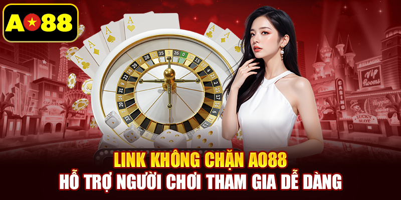 Link không chặn AO88 - Hỗ trợ người chơi tham gia dễ dàng