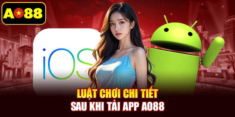 Luật chơi chi tiết sau khi tải app AO88