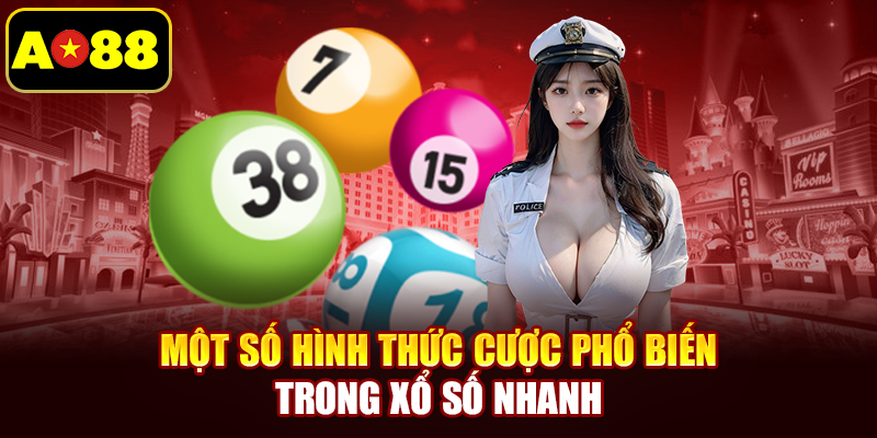 Một số hình thức cược phổ biến trong xổ số nhanh