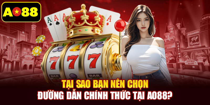 Tại sao bạn nên chọn đường dẫn chính thức tại AO88?