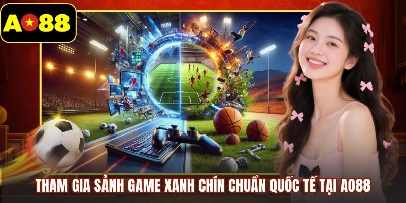 Tham gia sảnh game xanh chín chuẩn quốc tế tại AO88