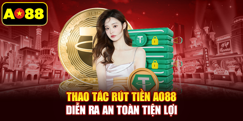 Thao tác rút tiền AO88 diễn ra an toàn tiện lợi