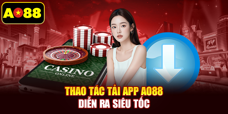 Thao tác Tải app AO88 diễn ra siêu tốc