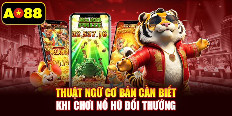 Thuật ngữ cơ bản cần biết khi chơi nổ hũ đổi thưởng