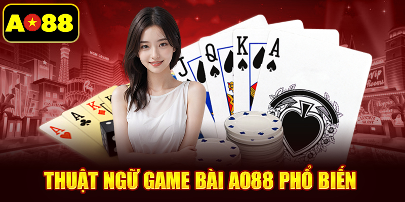Thuật ngữ game bài AO88 phổ biến